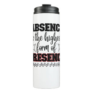 Absence is the highest form of presence.w thermal tumbler