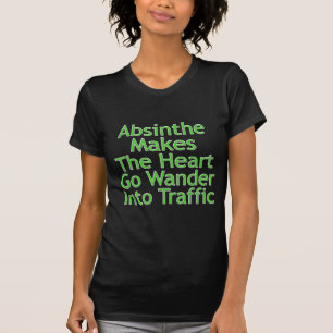 Absinthe Makes The Heart Go Wander Into Traffic T-Shirt