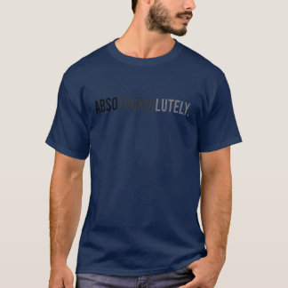 absofuckinlutely funny T-Shirt