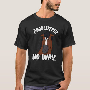 Absolutely no way grumpy bay horse with blaze ride T-Shirt