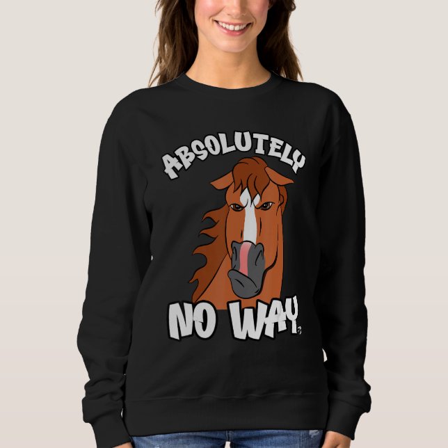 Absolutely no way grumpy chestnut blaze horse  rid sweatshirt (Front)