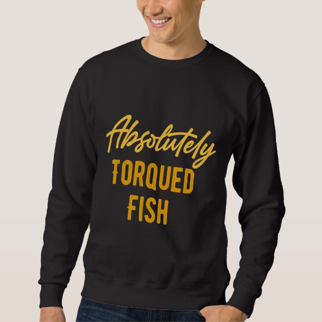 Absolutely Torqued Fish Straight Zooted Sweatshirt (Front)