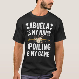 Abuela Is My Name Spoiling Is My Game Shirt Mother