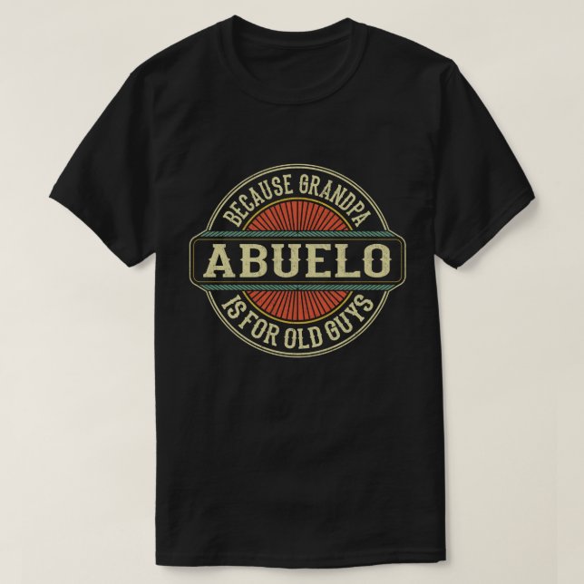 Abuelo Because Grandpa is for Old Guys Fathers Day T-Shirt (Design Front)