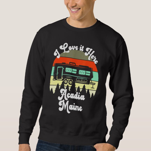 Acadia Maine I Love It Here Camping Travel Trailer Sweatshirt (Front)