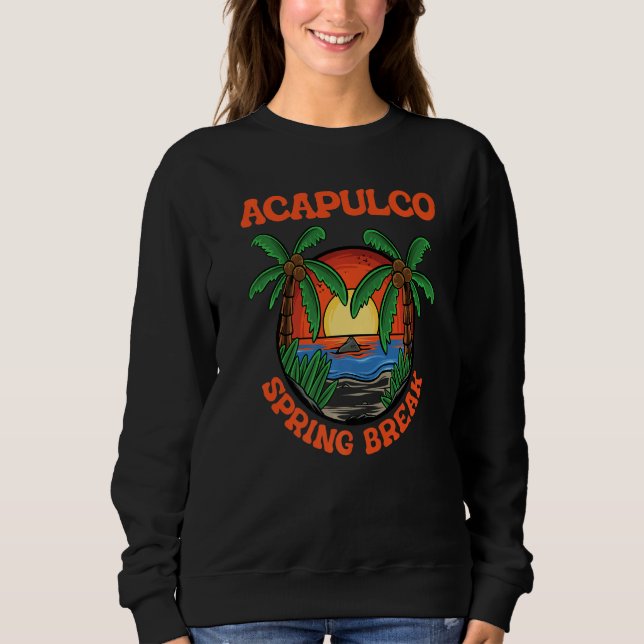 Acapulco Spring Break School Vacation Beach Trip C Sweatshirt (Front)