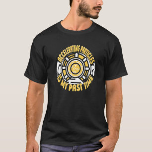 Accelerating Particles Is My Past Time Applied Ph T-Shirt