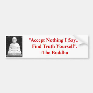 "Accept Nothing I Say, Find Truth Yourself". Bumper Sticker