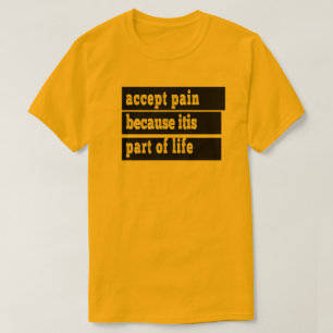 accept pain because it is part of life T-Shirt