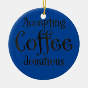 Accepting coffee donations ceramic ornament