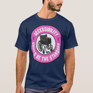 Accessibility Should Be The Standard Keep Things A T-Shirt