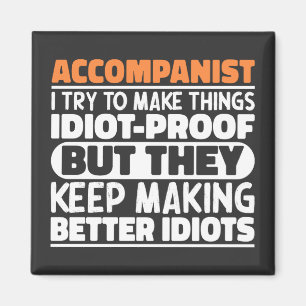 Accompanist I Try To Make Things Idiot Proof Funny Magnet