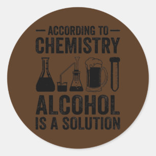 According To Chemistry Alcohol Is A Solution Classic Round Sticker