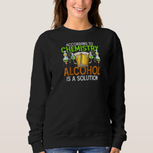 According To Chemistry Alcohol Is A Solution Funny Sweatshirt