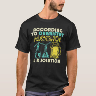According To Chemistry Alcohol Is A Solution Funny T-Shirt