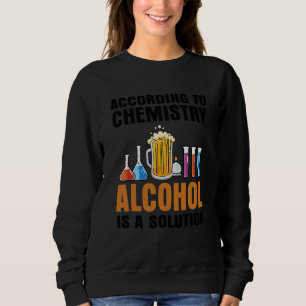 According To Chemistry Alcohol Is A Solution Teach Sweatshirt