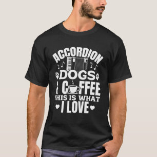 Accordion Dogs & Coffee This Is What I Love Accord T-Shirt