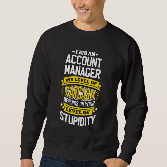 Account Manager Idea  Sarcasm Joke Account Manager Sweatshirt (Front)
