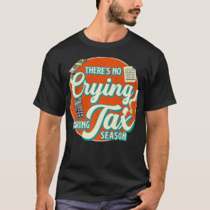 Accountant Accounting THERES NO CRYING DURING TAX  T-Shirt