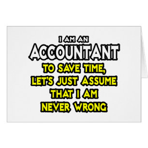 Accountant...Assume I Am Never Wrong