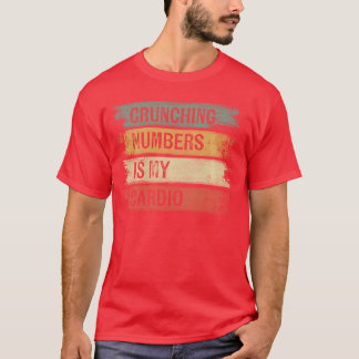 Accountant Gifts Crunching Numbers Is My Cardio Ac T-Shirt