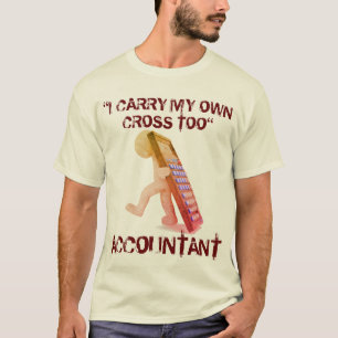 "Accountant: I Carry My Own Cross Too" T-Shirt