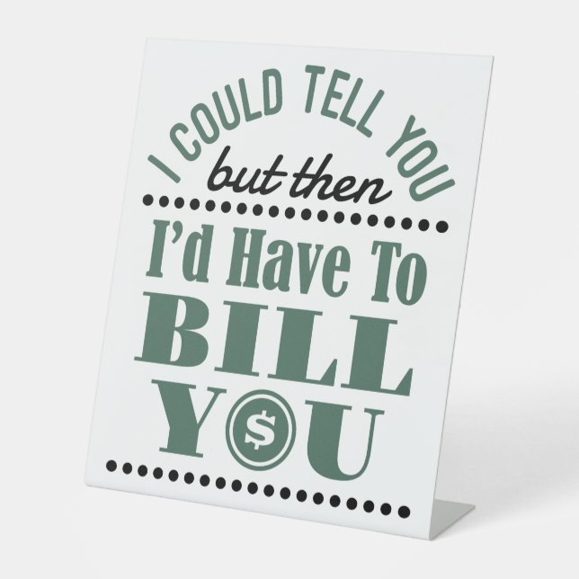 Accountant I Could Tell But Then I'd Have Bill You Pedestal Sign (Front)