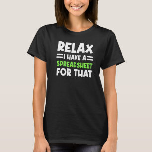 Accountant Spreadsheet Relax I Have A Spreadsheet  T-Shirt