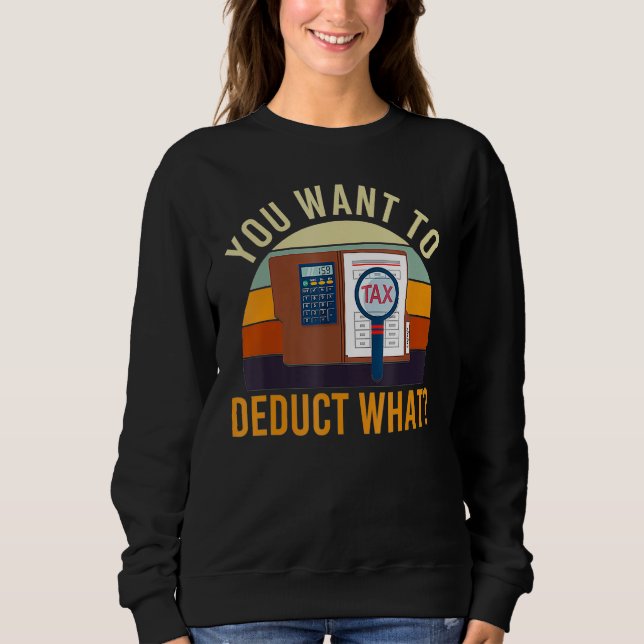 Accountant You Want Deduct What Tax Joke Accountin Sweatshirt (Front)