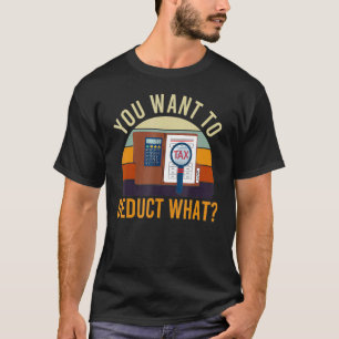 Accountant You Want Deduct What Tax Joke Accountin T-Shirt