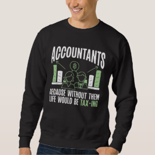Accountants Because Without Them Life Would Be Tax Sweatshirt