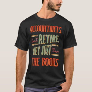 Accountants Donu2019t Retire  Accountant T-Shirt