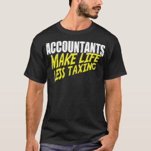 Accountants Make Life Less Taxing-Funny Tax Season T-Shirt