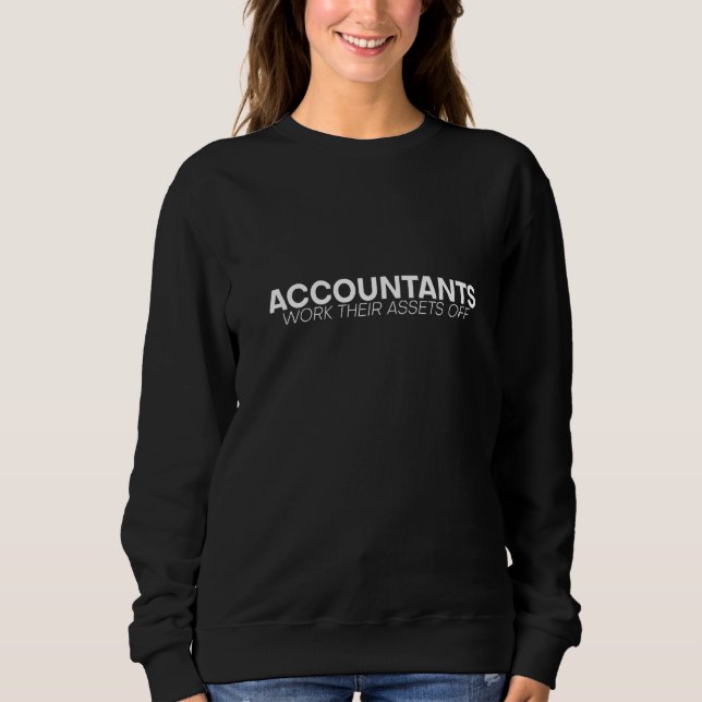 Accountants Work Their Assets Off Sweatshirt (Front)