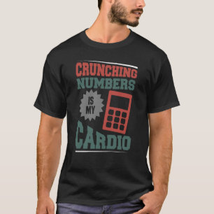 Accounting Crunching Numbers is My Cardio Tax Prep T-Shirt