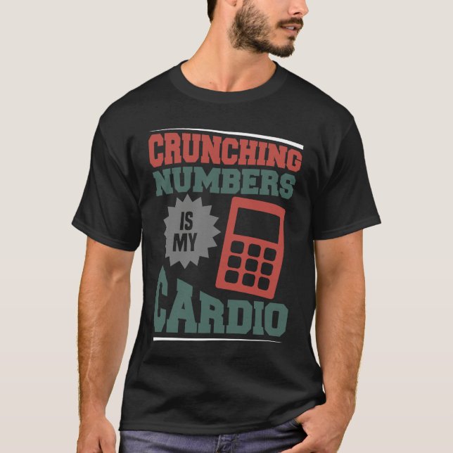Accounting Crunching Numbers is My Cardio Tax Prep T-Shirt (Front)