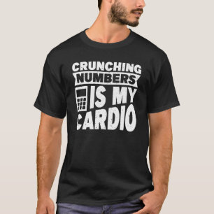 Accounting Crunching Numbers is My Cardio Tax Prep T-Shirt