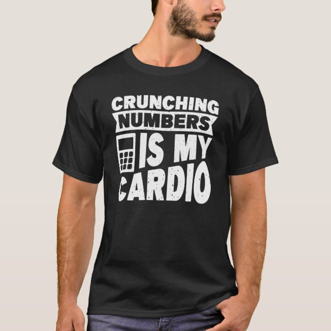 Accounting Crunching Numbers is My Cardio Tax Prep T-Shirt (Front)
