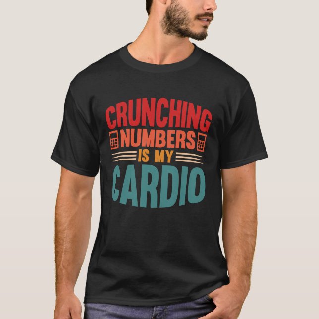 Accounting Crunching Numbers is My Cardio Tax Prep T-Shirt (Front)