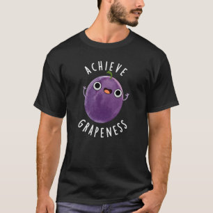 Achieve Grapeness Funny Positive Grape Pun Dark BG T-Shirt