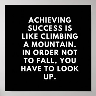 Achieving success is like climbing a mountain. poster