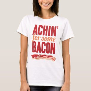 Achin' for Some Bacon T-Shirt