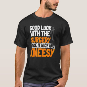 Acl Surgery Knee Reconstruction Take It Nice And K T-Shirt