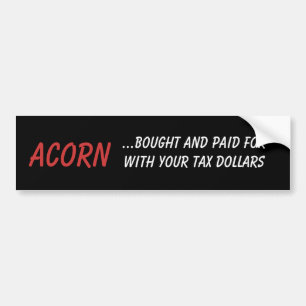 ACORN, ...bought and paid for with your tax dol... Bumper Sticker