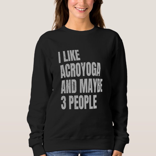Acro Yoga I Like Acroyoga And Maybe 3 People Acroy Sweatshirt (Front)