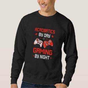 Acrobatics By Day Gaming By Night Acrobat Gymnast  Sweatshirt