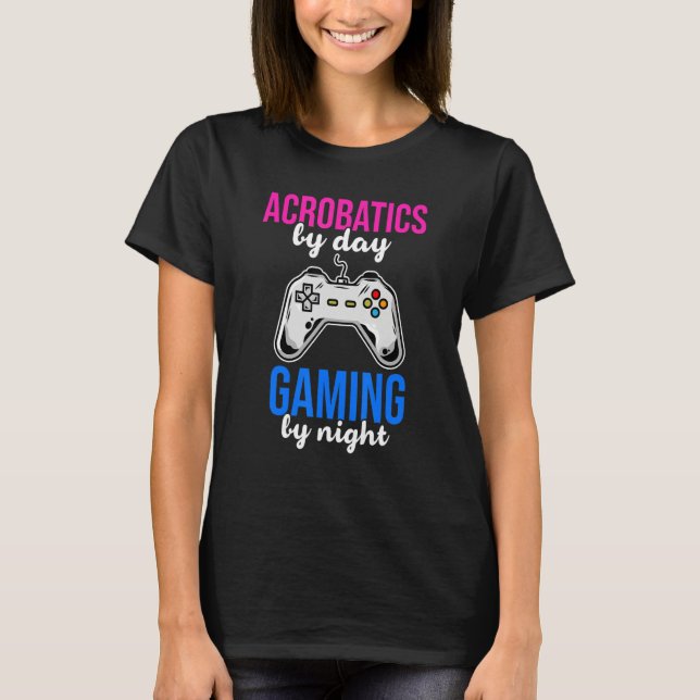 Acrobatics By Day Gaming By Night Acrobat Gymnast  T-Shirt (Front)