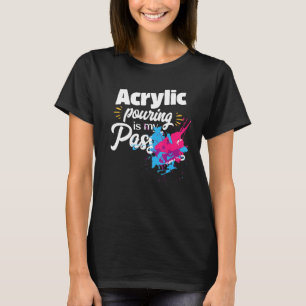 Acrylic Pouring  Quote For  Of Fluid Art T-Shirt