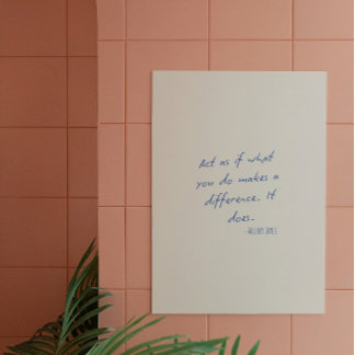 Act as if what you do makes a difference. It does. Poster