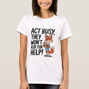 Act Busy They Won't Ask For Help Funny Fox T-Shirt